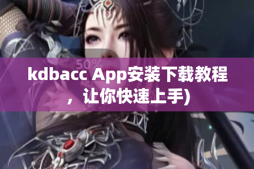 kdbacc App安装下载教程，让你快速上手)