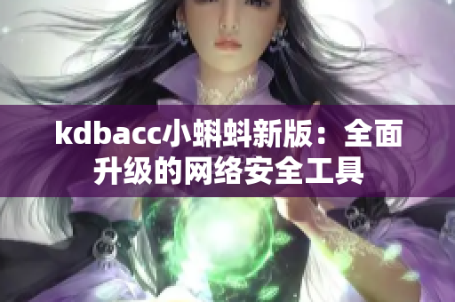 kdbacc小蝌蚪新版：全面升级的网络安全工具