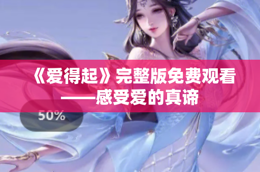《爱得起》完整版免费观看——感受爱的真谛