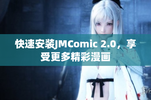 快速安装JMComic 2.0，享受更多精彩漫画