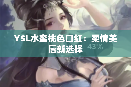 YSL水蜜桃色口红：柔情美唇新选择