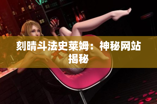 刻晴斗法史莱姆：神秘网站揭秘
