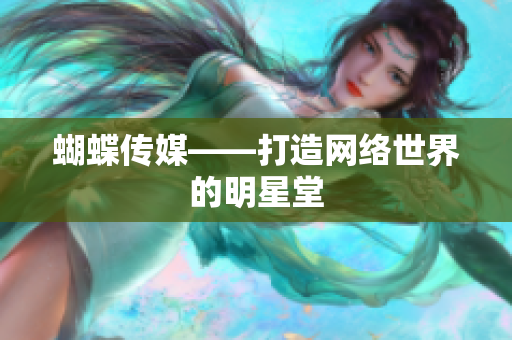 蝴蝶传媒——打造网络世界的明星堂