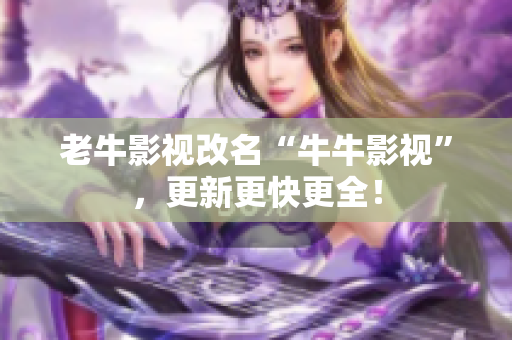 老牛影视改名“牛牛影视”，更新更快更全！