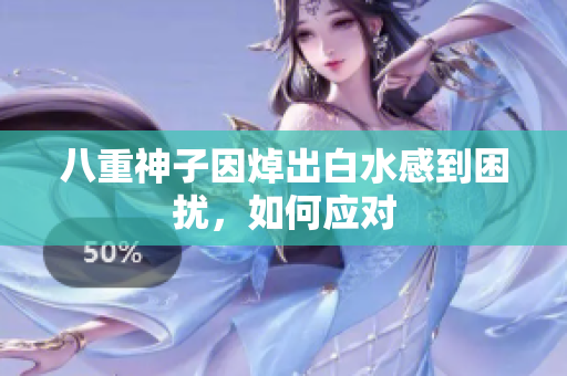 八重神子因焯出白水感到困扰，如何应对