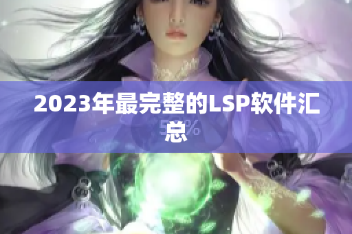 2023年最完整的LSP软件汇总