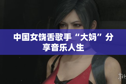 中国女饶舌歌手“大妈”分享音乐人生