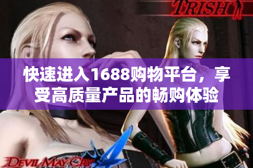快速进入1688购物平台，享受高质量产品的畅购体验