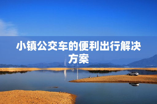 小镇公交车的便利出行解决方案