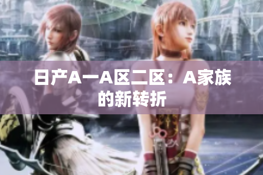 日产A一A区二区：A家族的新转折