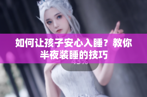 如何让孩子安心入睡？教你半夜装睡的技巧