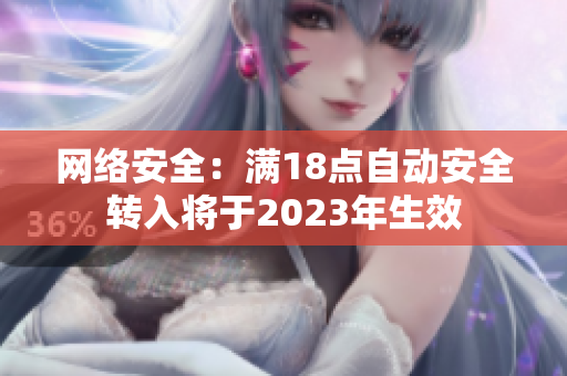 网络安全：满18点自动安全转入将于2023年生效