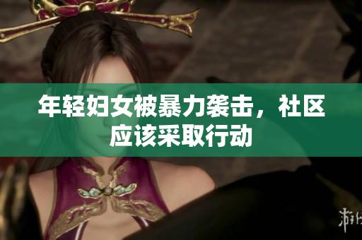 年轻妇女被暴力袭击，社区应该采取行动