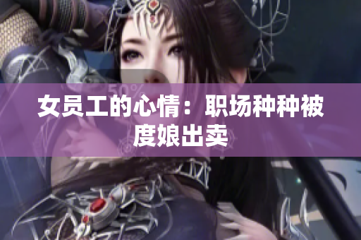 女员工的心情：职场种种被度娘出卖