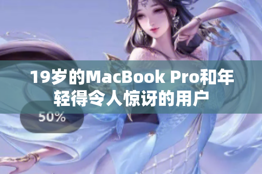 19岁的MacBook Pro和年轻得令人惊讶的用户