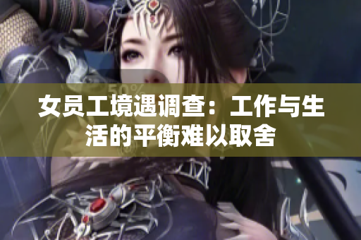 女员工境遇调查：工作与生活的平衡难以取舍