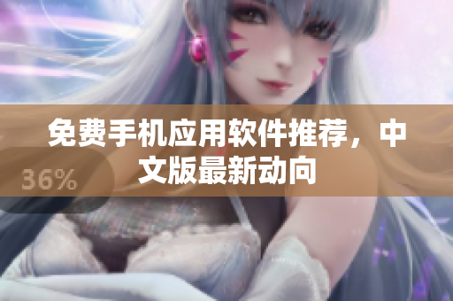 免费手机应用软件推荐，中文版最新动向