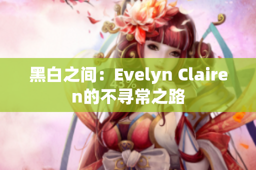 黑白之间：Evelyn Clairen的不寻常之路