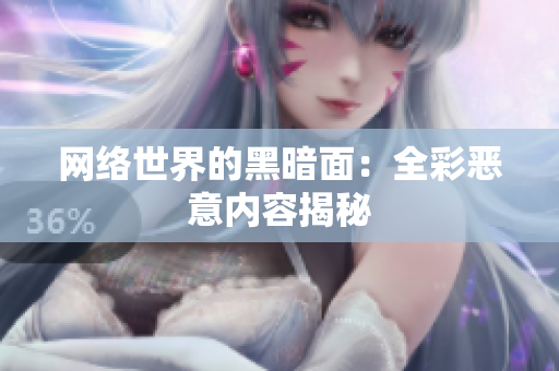 网络世界的黑暗面：全彩恶意内容揭秘