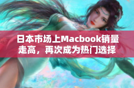 日本市场上Macbook销量走高，再次成为热门选择