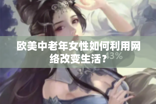 欧美中老年女性如何利用网络改变生活？