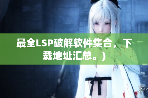 最全LSP破解软件集合，下载地址汇总。)