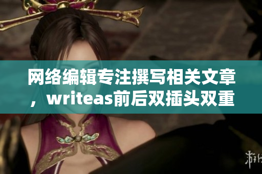 网络编辑专注撰写相关文章，writeas前后双插头双重提高写作效率