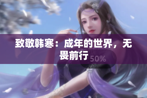 致敬韩寒：成年的世界，无畏前行