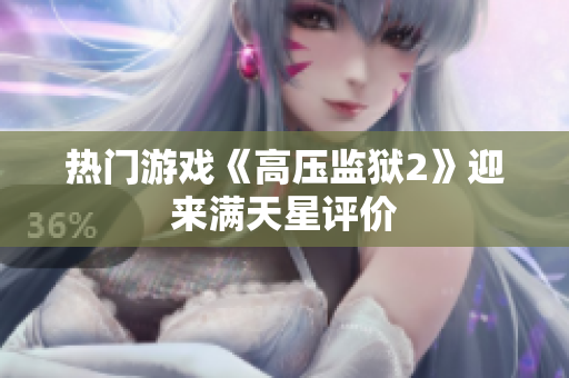 热门游戏《高压监狱2》迎来满天星评价