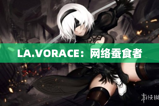 LA.VORACE：网络蚕食者