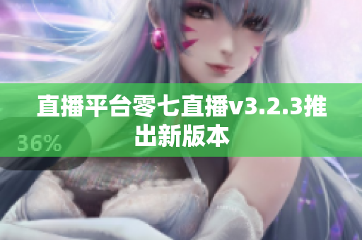 直播平台零七直播v3.2.3推出新版本