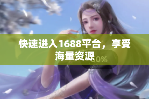 快速进入1688平台，享受海量资源