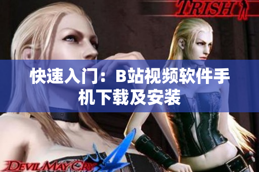 快速入门：B站视频软件手机下载及安装
