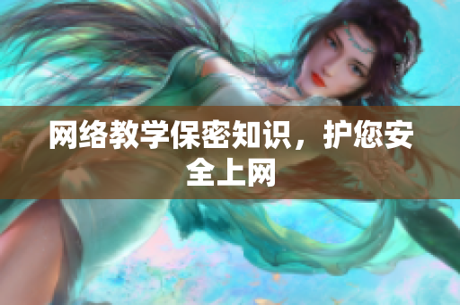 网络教学保密知识，护您安全上网
