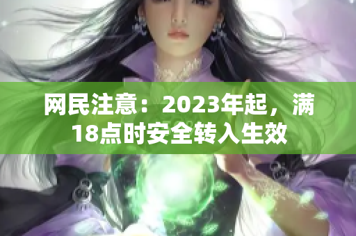 网民注意：2023年起，满18点时安全转入生效