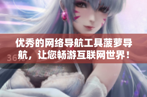 优秀的网络导航工具菠萝导航，让您畅游互联网世界！