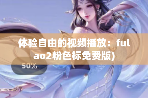 体验自由的视频播放：fulao2粉色标免费版)