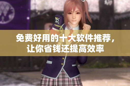 免费好用的十大软件推荐，让你省钱还提高效率