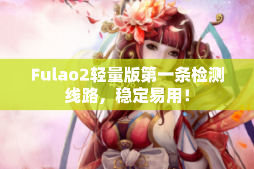 Fulao2轻量版第一条检测线路，稳定易用！
