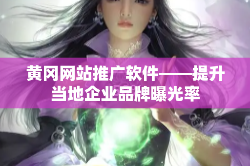 黄冈网站推广软件——提升当地企业品牌曝光率