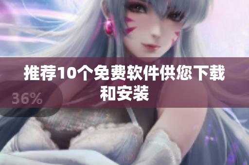 推荐10个免费软件供您下载和安装