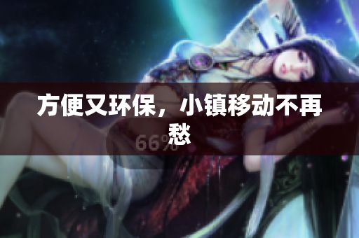 方便又环保，小镇移动不再愁