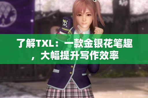 了解TXL：一款金银花笔趣，大幅提升写作效率