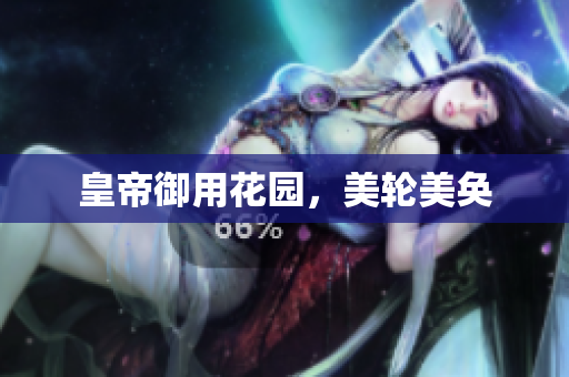 皇帝御用花园，美轮美奂