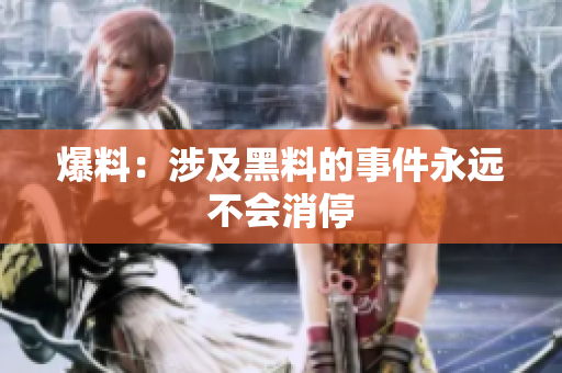 爆料：涉及黑料的事件永远不会消停