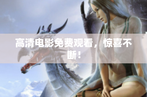 高清电影免费观看，惊喜不断！