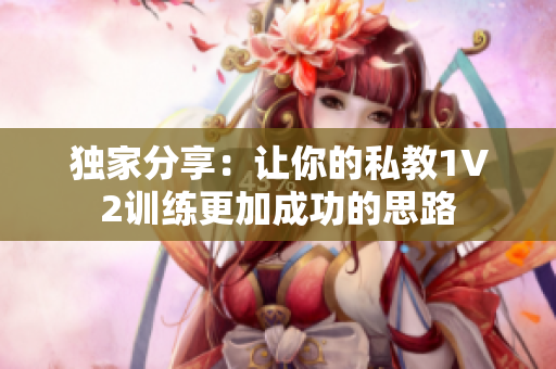 独家分享：让你的私教1V2训练更加成功的思路