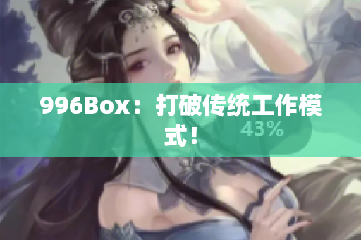 996Box：打破传统工作模式！