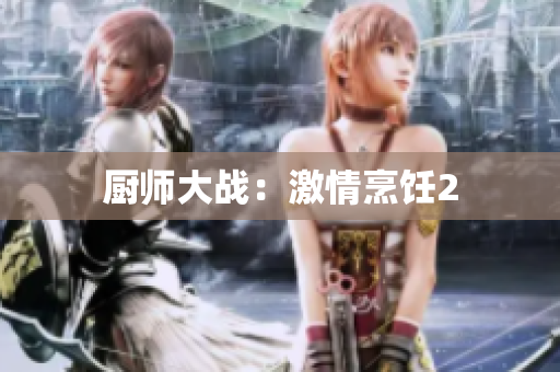 厨师大战：激情烹饪2