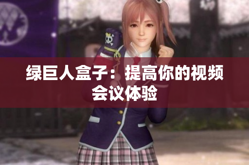 绿巨人盒子：提高你的视频会议体验